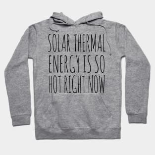 Solar Thermal is so hot right now Hoodie